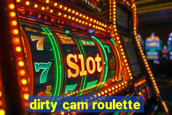 dirty cam roulette